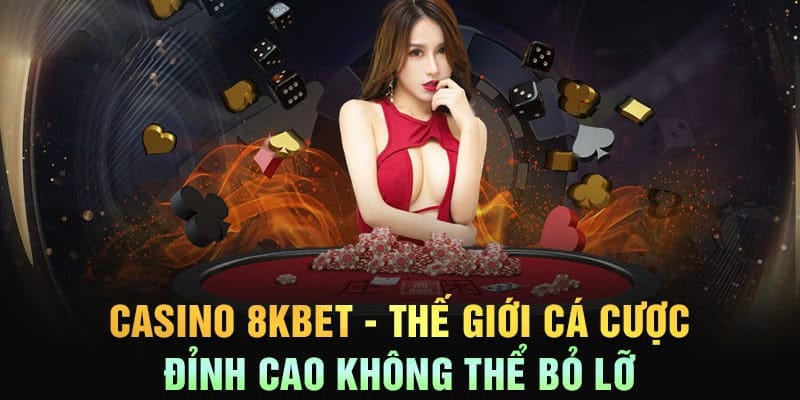 Casino 8kbet - Nơi Tạo Ra Sức Hấp Dẫn Khó Có Thể Cưỡng Lại 