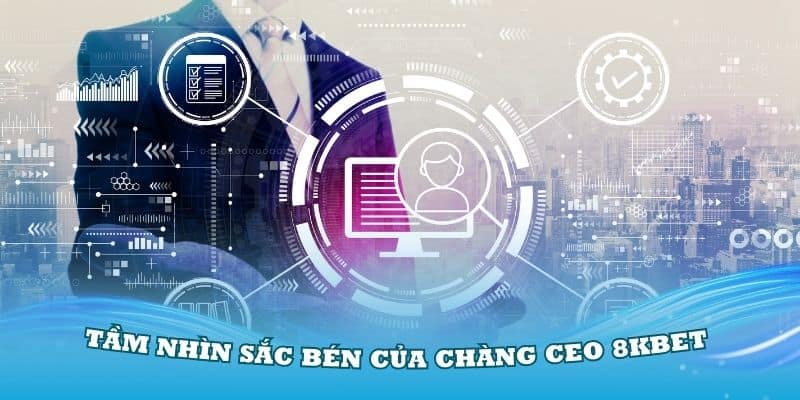 CEO 8Kbet – Hoàng Minh Khang và hành trình xây dựng thương hiệu