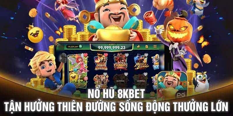 Nổ hũ 8KBET - Thế giới giải trí mang đến phần thưởng khủng