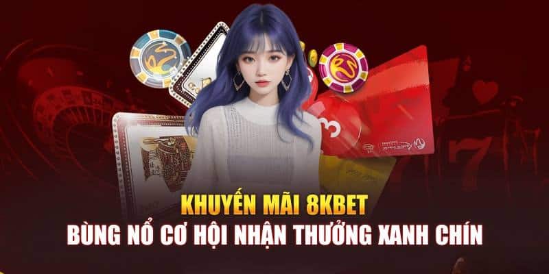 Tổng Hợp 5 Khuyến Mãi 8kbet Dành Cho Tân Thủ