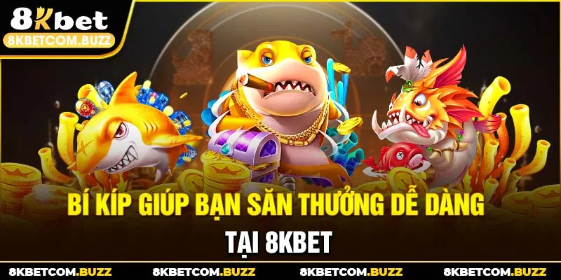 Bí kíp giúp bạn săn thưởng dễ dàng tại 8KBET
