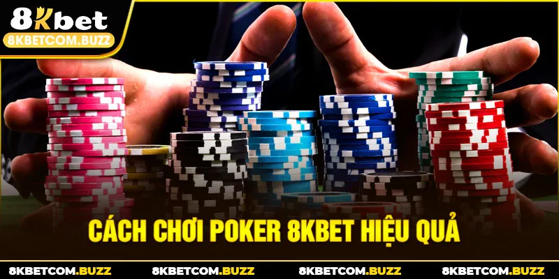 Cách chơi Poker 8Kbet hiệu quả