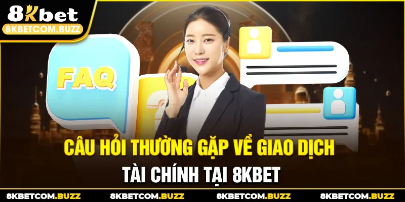 Câu hỏi thường gặp về giao dịch tài chính tại 8KBET