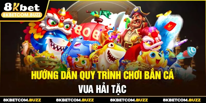 Hướng dẫn quy trình chơi bắn cá vua hải tặc