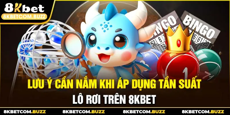 Lưu ý cần nắm khi áp dụng tần suất lô rơi trên 8Kbet