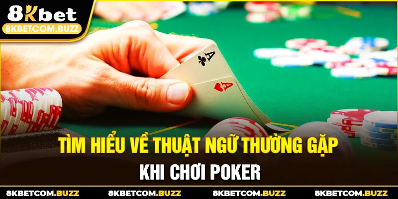 Tìm hiểu về thuật ngữ thường gặp khi chơi Poker