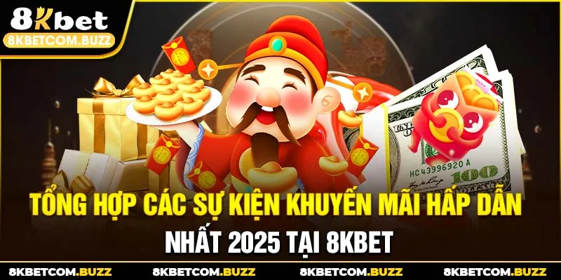 Tổng hợp các sự kiện khuyến mãi hấp dẫn nhất 2025 tại 8KBET