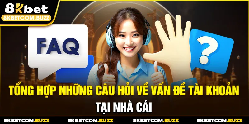 Tổng hợp những câu hỏi về vấn đề tài khoản tại nhà cái