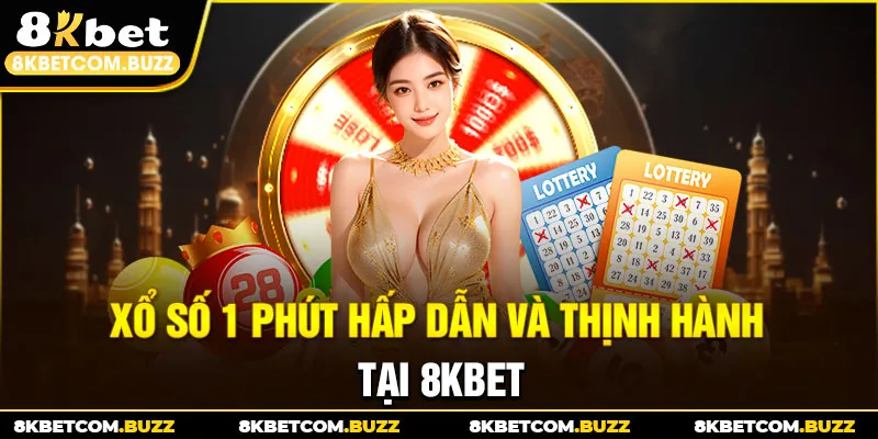 Xổ Số 1 phút hấp dẫn và thịnh hành tại 8Kbet