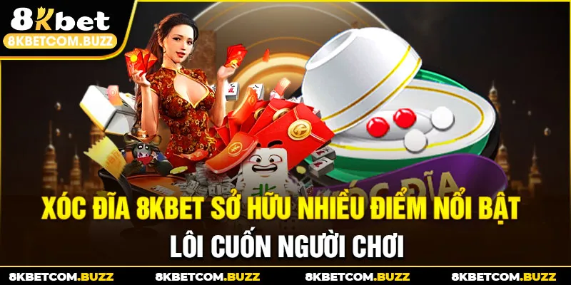 Xóc đĩa 8kbet sở hữu nhiều điểm nổi bật lôi cuốn người chơi